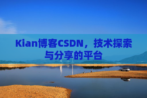 Kian博客CSDN，技术探索与分享的平台